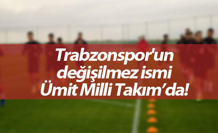 Trabzonspor'un değişilmez ismi Ümit Milli'de!