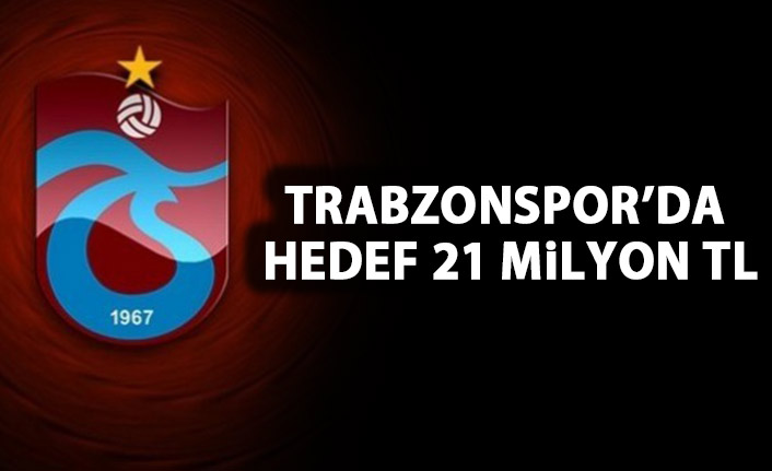 Trabzonspor'da hedef 21 Milyon TL!