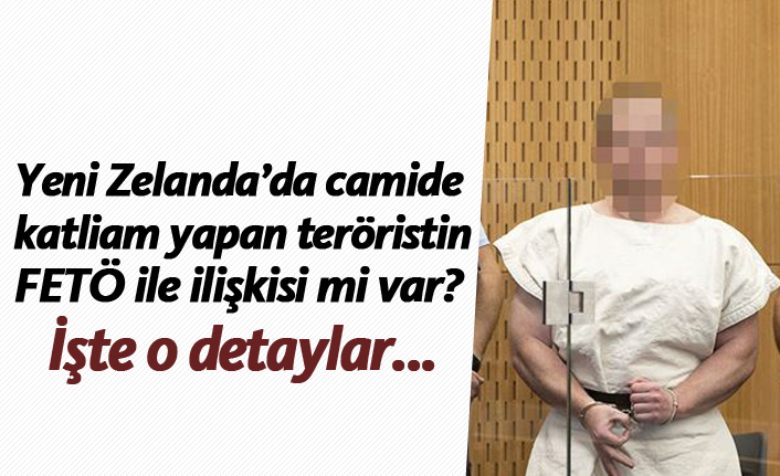 Yeni Zelanda’da camide  katliam yapan teröristin FETÖ ile ilişkisi mi var?