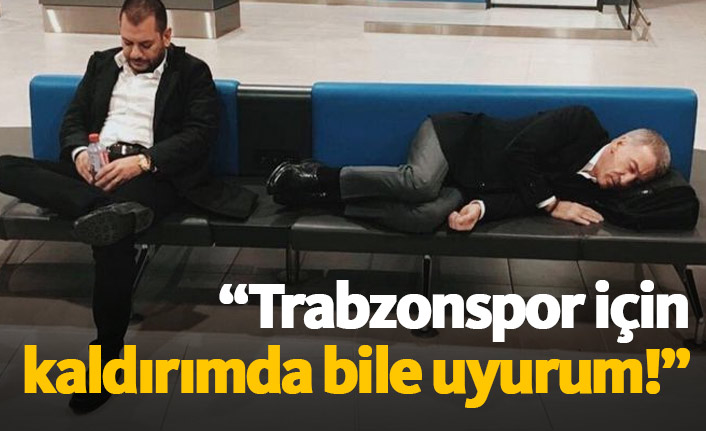 "Trabzonspor için kaldırımda bile uyurum"