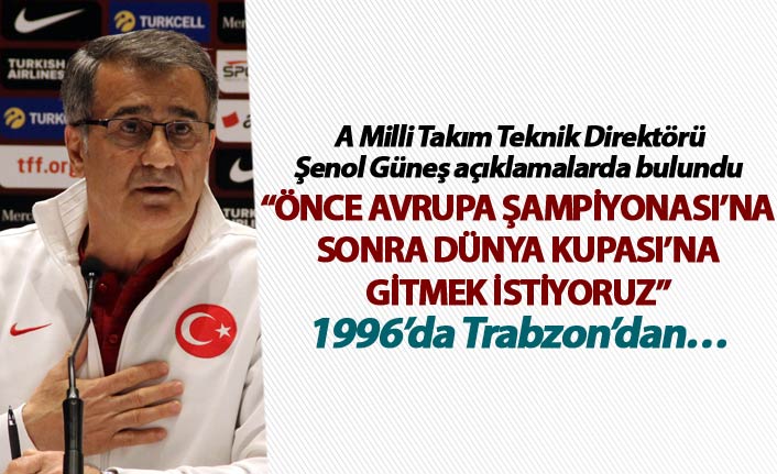 Şenol Güneş: “Önce Avrupa Şampiyonası’na sonra Dünya Kupası’na gitmek istiyoruz”