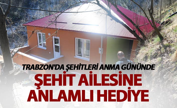 Trabzon'da Şehitleri anma gününde şehit ailesine anlamlı hediye