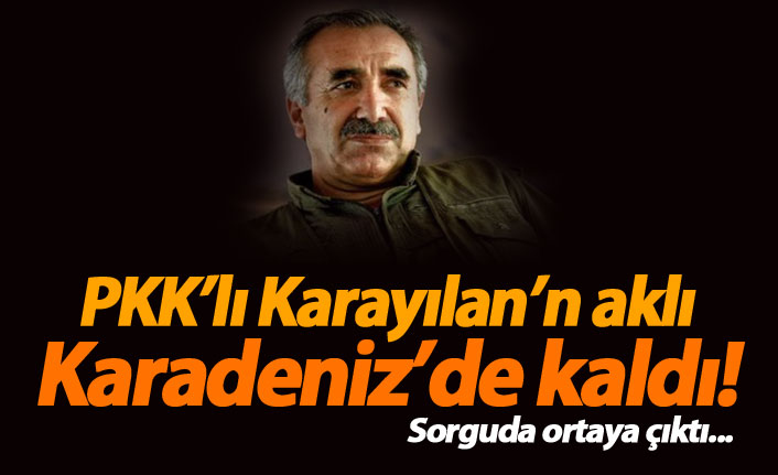 PKK'lı Karayılan'ın aklı Karadeniz'de kaldı!