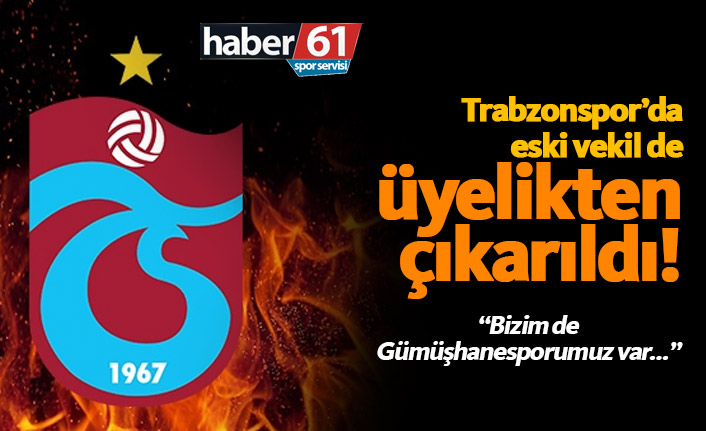Eski vekil Trabzonspor üyeliğinden atıldı