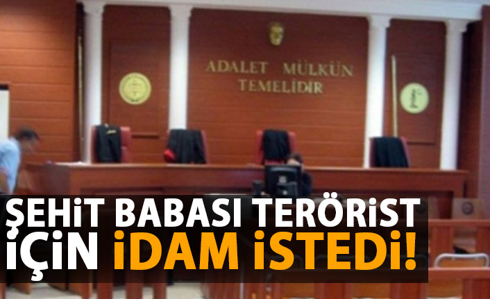 Şehit babası idam istedi 