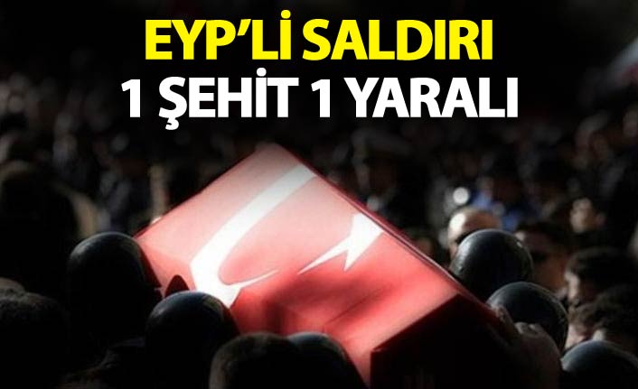 EYP'li saldırı! 1 şehit, 1 yaralı