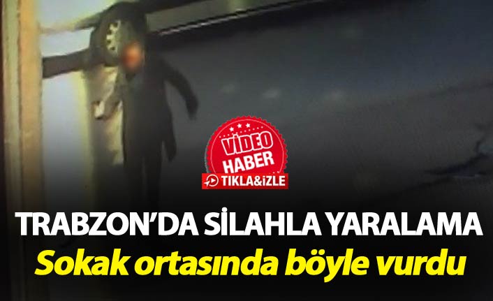 Trabzon'da Sokak ortasında böyle vurdu. 20-03-2019