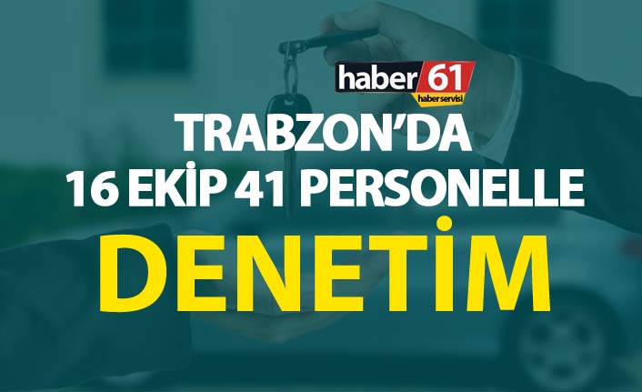 Trabzon’da 16 Ekip 41 personelle Araç kiralama şirketlerine denetim