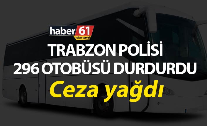 Trabzon Polisi 296 otobüsü durdurdu
