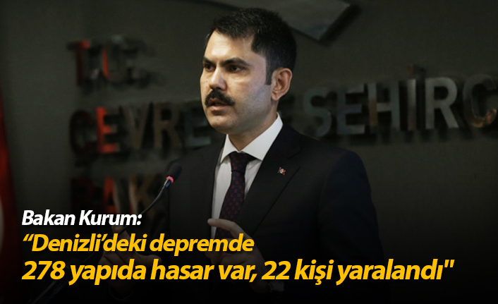 Bakan Kurum: " 278 yapıda hasar var, 22 kişi yaralandı"