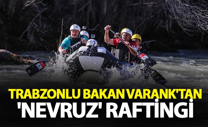 Trabzonlu Bakan Varank'tan 'Nevruz' raftingi