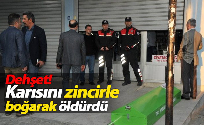 Dehşet! Eşini zincirl boğarak öldürdü