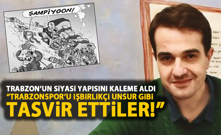 Can Kakışım: Trabzonspor'u işbirlikçi unsur gibi tasvir ettiler!