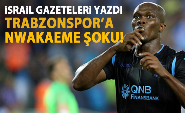 İsrail basını yazdı! Trabzonspor'a Nwakaeme şoku!