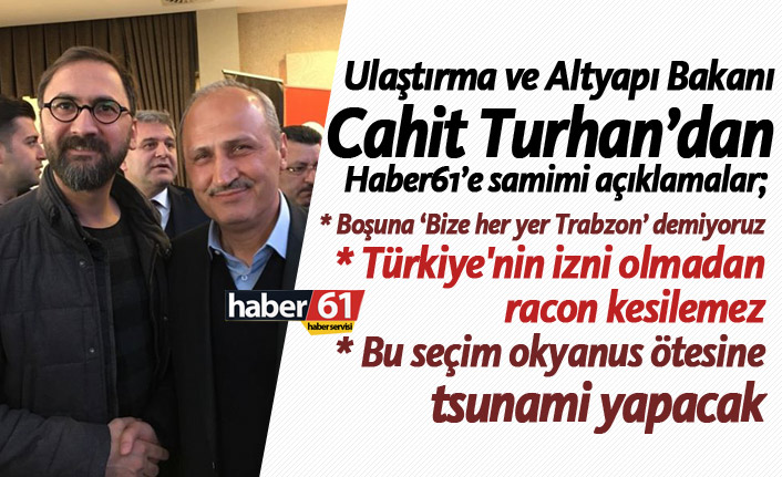 Bakan Cahit Turhan Haber61'e konuştu: "Boşuna ‘Bize her yer Trabzon’ demiyoruz"