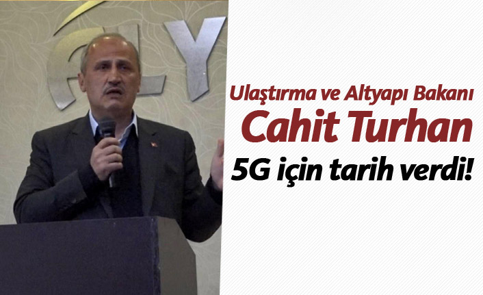 Bakan Cahit Turhan 5G için tarih verdi!