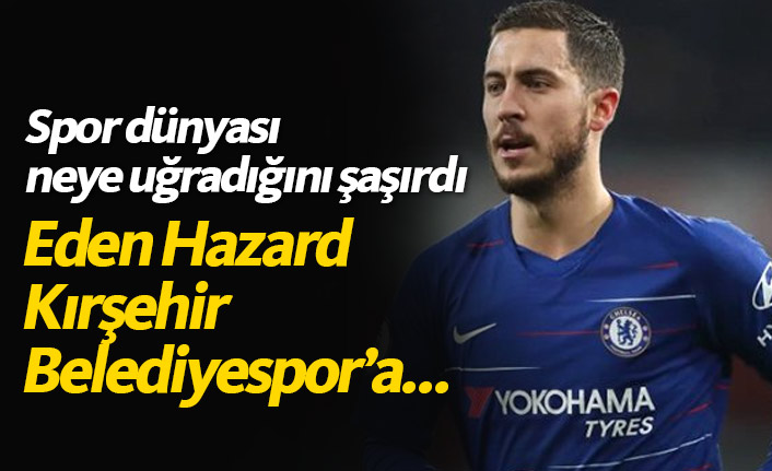 Eden Hazard Kırşehir Belediyespor'a...
