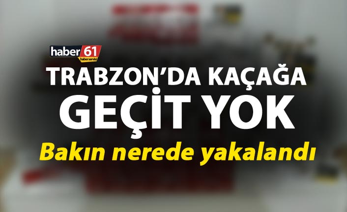 Trabzon’da kaçağa geçit yok - Bakın nerede yakalandı