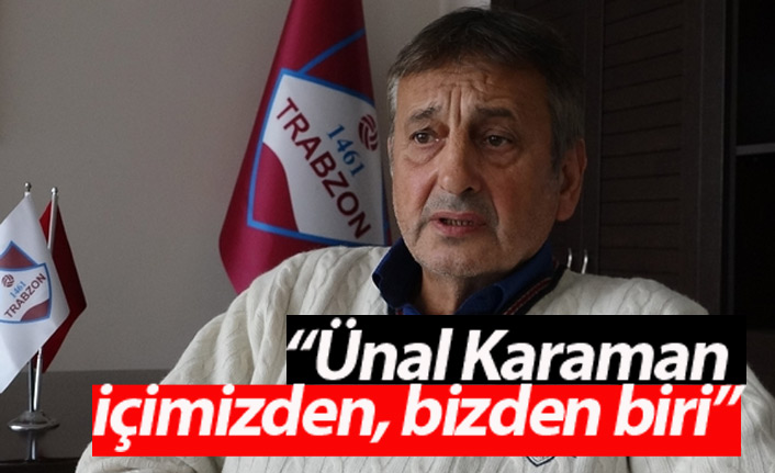 "Ünal Karaman içimizden, bizden biri"