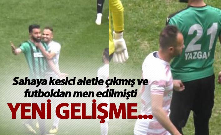 Sahaya kesici aletle çıkmış ve men edilmişti - Yeni gelişme