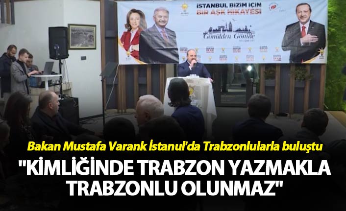 Bakan Varank - "Kimliğinde Trabzon yazmakla Trabzonlu olunmaz"