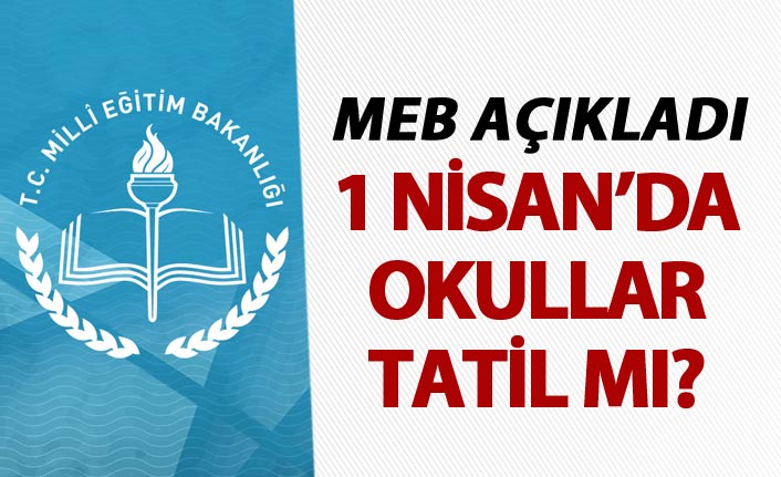 MEB'den flaş açıklama - 1 Nisan'da okullar tatil mi?