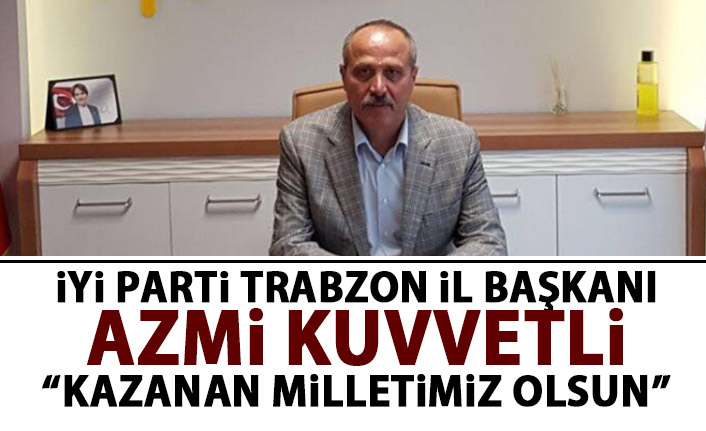 Azmi Kuvvetli: Kazanan milletimiz olsun