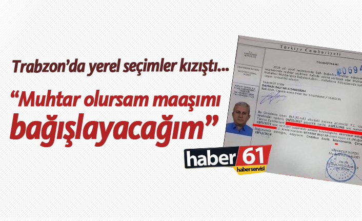 "Muhtar olursam maaşımı bağışlayacağım"