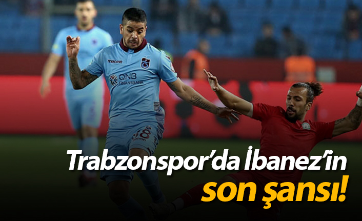 Trabzonspor'da İbanez'in son şansı!