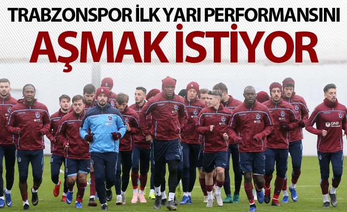 Trabzonspor, ilk yarı performansını aşmak istiyor