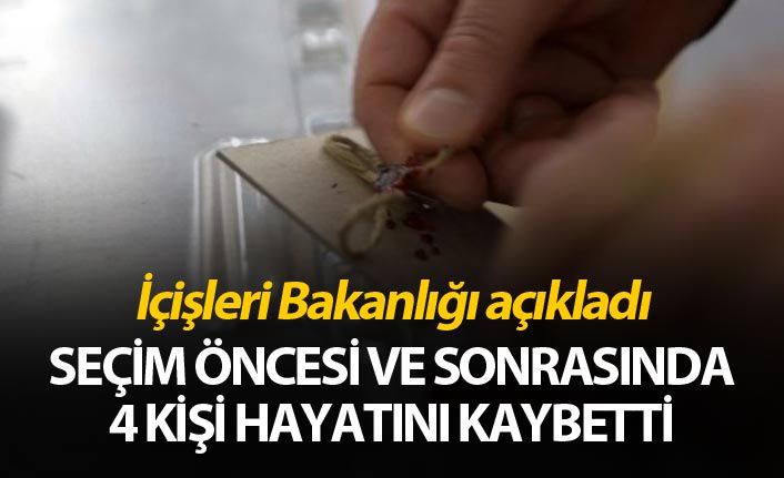 Seçim öncesi ve sonrasında 4 kişi hayatını kaybetti