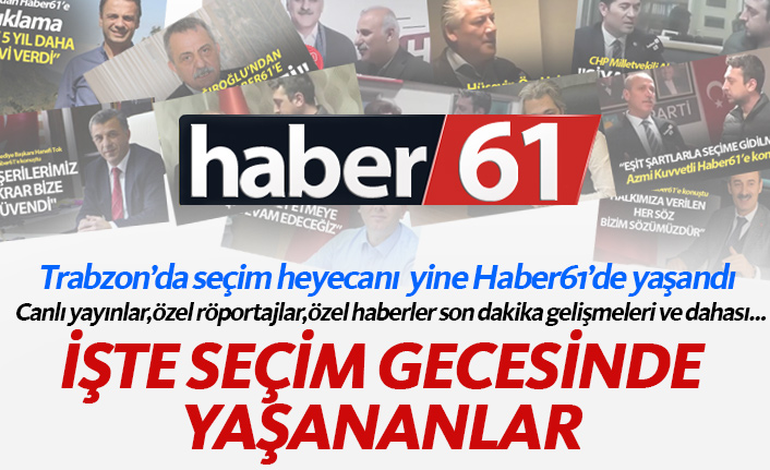 Trabzon seçim heyecanını yine Haber61’de yaşadı