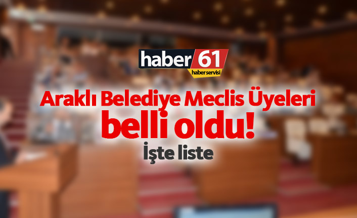Araklı Belediye Meclis Üyeleri Listesi belli oldu. 02.04.2019