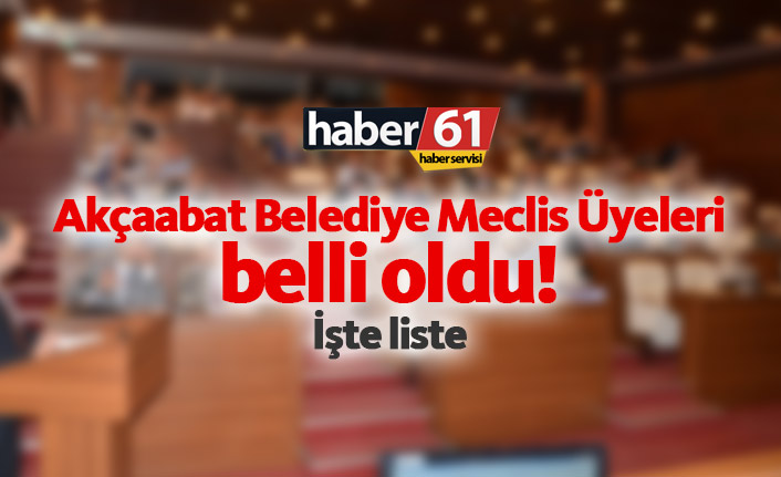 Akçaabat Belediye Meclis Üyeleri belli oldu. 02.04.2019