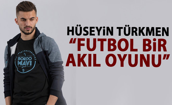 Hüseyin Türkmen: “Futbol Bir Akıl Oyunu”