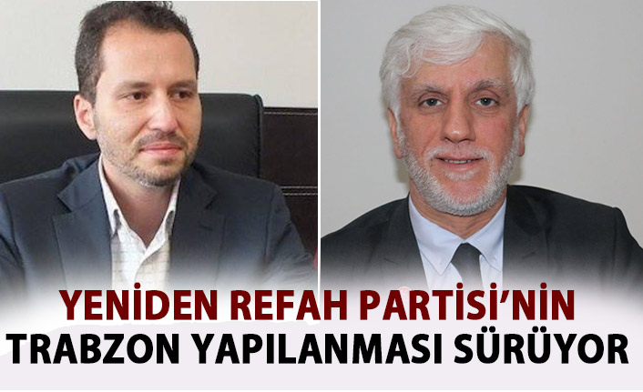 Yeniden Refah Partisi'nin Trabzon Yapılanması sürüyor