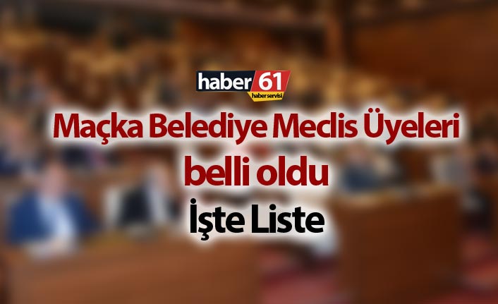 Maçka Belediye Meclis Üyeleri belli oldu