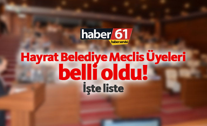 İşte Trabzon'da Hayrat Belediye Meclis Üyeleri listesi. 02.04.2019