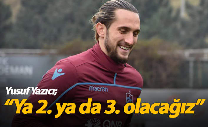 Yusuf Yazıcı "2. ya da 3. olacağız"