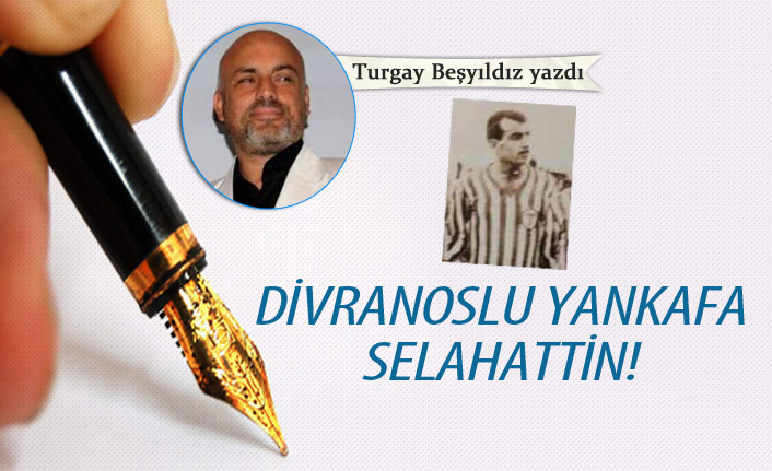 Divranoslu Yankafa Selahattin…