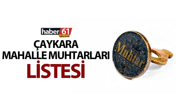 Çaykara Mahalle Muhtarları Listesi
