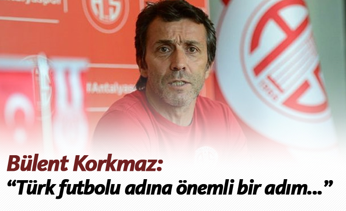 Korkmaz: "Türk futbolu adına önemli adım..."