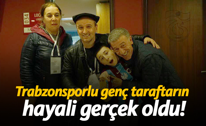 Trabzonsporlu genç taraftarın hayali gerçek oldu!