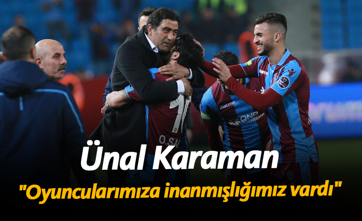 Ünal Karaman: "Oyuncularımıza inanmışlığımız vardı"