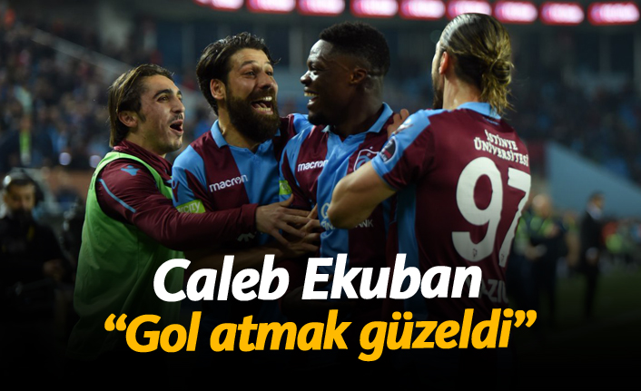 Caleb Ekuban: "Gol atmak güzeldi"