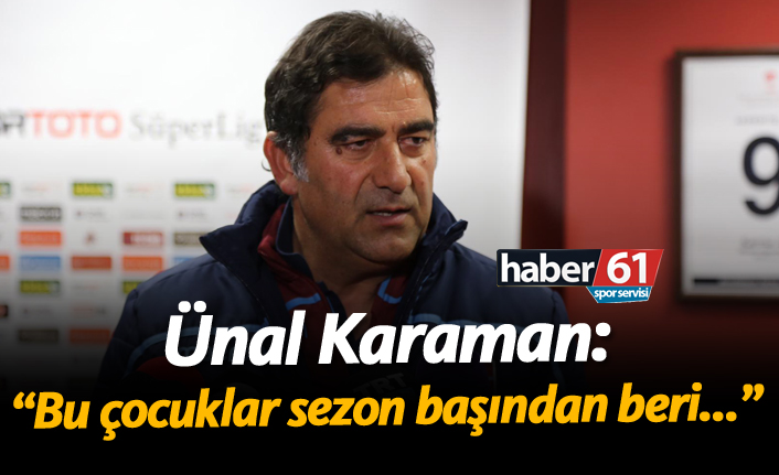 Karaman: "Bu çocuklar sezon başından beri..."
