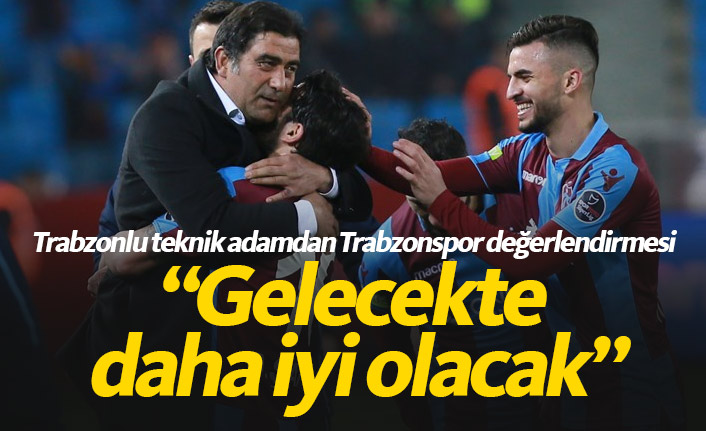 "Trabzonspor gelecekte daha iyi olacak"