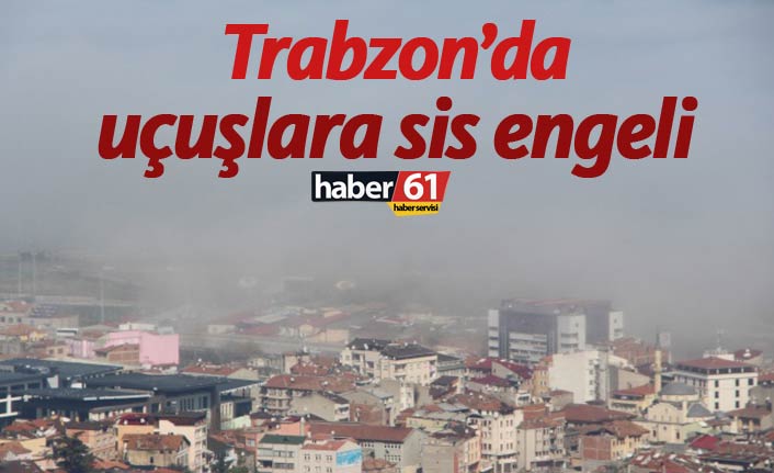 Trabzon'da uçaklara sis engeli!