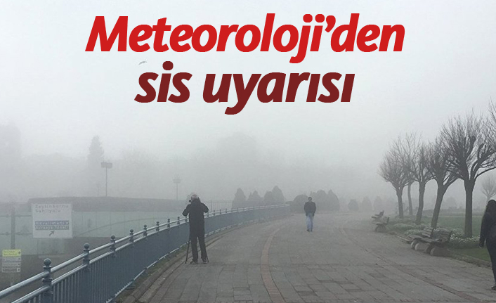 Meteoroloji genel müdürlüğü sis için uyardı.
