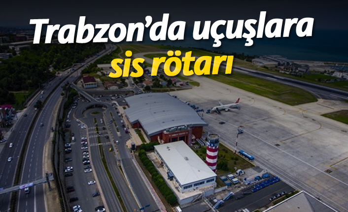 Trabzon'da uçaklara sis rötarı!